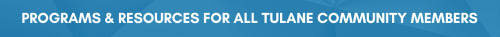 Programs and Resources for all Tulane Community Members Header